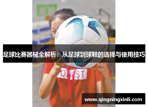 足球比赛器械全解析：从足球到球鞋的选择与使用技巧
