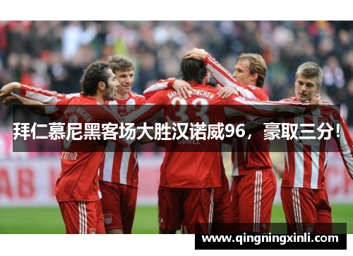 拜仁慕尼黑客场大胜汉诺威96，豪取三分！